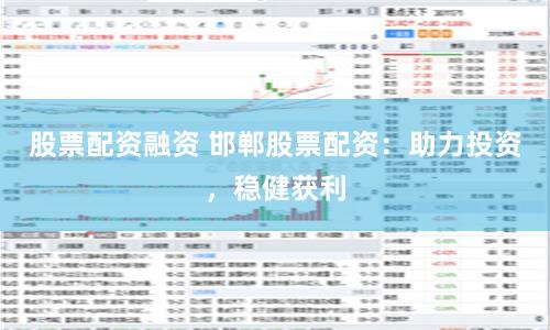 股票配资融资 邯郸股票配资：助力投资，稳健获利