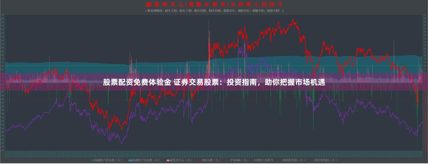 股票配资免费体验金 证券交易股票：投资指南，助你把握市场机遇