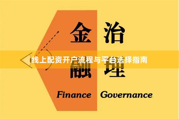 线上配资开户流程与平台选择指南